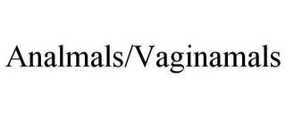 ANALMALS/VAGINAMALS