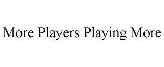 MORE PLAYERS PLAYING MORE