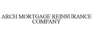 ARCH MORTGAGE REINSURANCE COMPANY