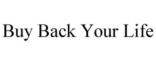 BUY BACK YOUR LIFE