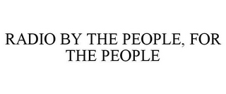 RADIO BY THE PEOPLE, FOR THE PEOPLE