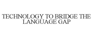 TECHNOLOGY TO BRIDGE THE LANGUAGE GAP