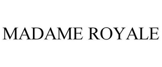 MADAME ROYALE