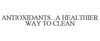 ANTIOXIDANTS...A HEALTHIER WAY TO CLEAN