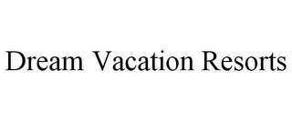 DREAM VACATION RESORTS