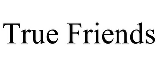 TRUE FRIENDS