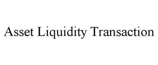 ASSET LIQUIDITY TRANSACTION