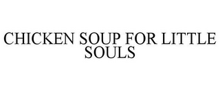 CHICKEN SOUP FOR LITTLE SOULS