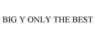 BIG Y ONLY THE BEST