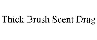 THICK BRUSH SCENT DRAG