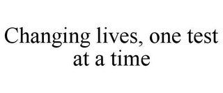 CHANGING LIVES, ONE TEST AT A TIME