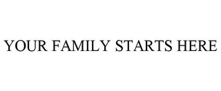 YOUR FAMILY STARTS HERE