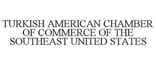 TURKISH AMERICAN CHAMBER OF COMMERCE OF THE SOUTHEAST UNITED STATES