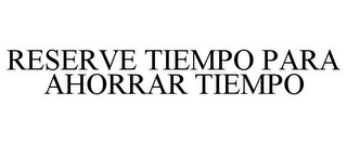 RESERVE TIEMPO PARA AHORRAR TIEMPO