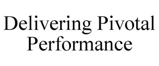 DELIVERING PIVOTAL PERFORMANCE