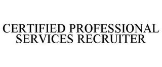 CERTIFIED PROFESSIONAL SERVICES RECRUITER