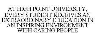 AT HIGH POINT UNIVERSITY, EVERY STUDENT RECEIVES AN EXTRAORDINARY EDUCATION IN AN INSPIRING ENVIRONMENT WITH CARING PEOPLE