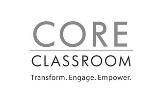 CORE CLASSROOM TRANSFORM. ENGAGE. EMPOWER.