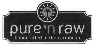 PURE `N RAW HANDCRAFTED IN THE CARIBBEAN