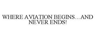 WHERE AVIATION BEGINS...AND NEVER ENDS!