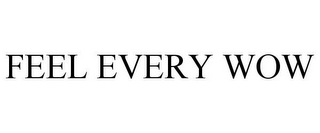 FEEL EVERY WOW