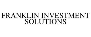 FRANKLIN INVESTMENT SOLUTIONS