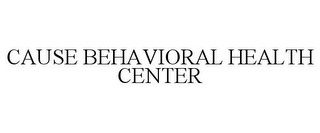 CAUSE BEHAVIORAL HEALTH CENTER