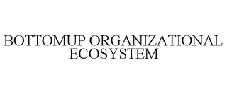 BOTTOMUP ORGANIZATIONAL ECOSYSTEM