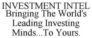 INVESTMENT INTEL BRINGING THE WORLD'S LEADING INVESTING MINDS...TO YOURS.