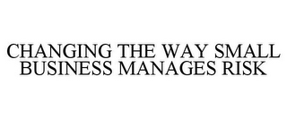 CHANGING THE WAY SMALL BUSINESS MANAGES RISK