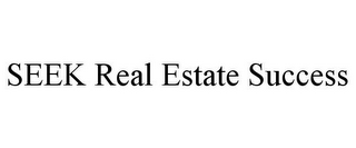 SEEK REAL ESTATE SUCCESS