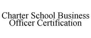 CHARTER SCHOOL BUSINESS OFFICER CERTIFICATION