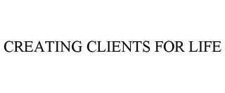 CREATING CLIENTS FOR LIFE