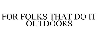 FOR FOLKS THAT DO IT OUTDOORS