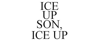 ICE UP SON, ICE UP