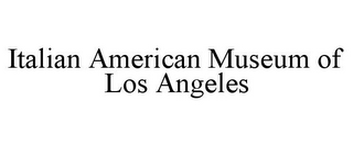 ITALIAN AMERICAN MUSEUM OF LOS ANGELES