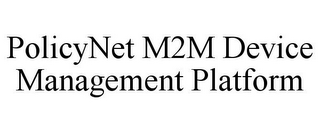 POLICYNET M2M DEVICE MANAGEMENT PLATFORM