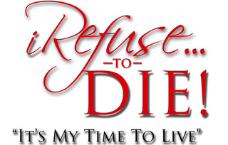 I REFUSE...-TO- DIE! :IT'S MY TIME TO LIVE"