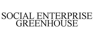 SOCIAL ENTERPRISE GREENHOUSE