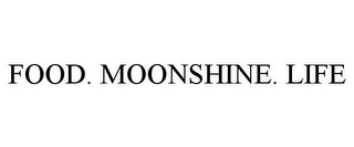 FOOD. MOONSHINE. LIFE