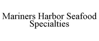 MARINERS HARBOR SEAFOOD SPECIALTIES