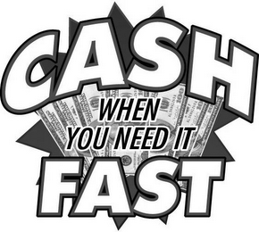 CASH WHEN YOU NEED IT FAST