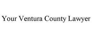 YOUR VENTURA COUNTY LAWYER