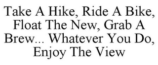 TAKE A HIKE, RIDE A BIKE, FLOAT THE NEW, GRAB A BREW... WHATEVER YOU DO, ENJOY THE VIEW