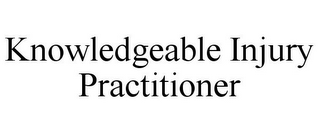 KNOWLEDGEABLE INJURY PRACTITIONER