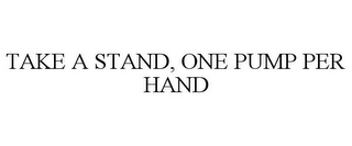 TAKE A STAND, ONE PUMP PER HAND