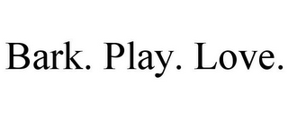 BARK. PLAY. LOVE.