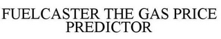 FUELCASTER THE GAS PRICE PREDICTOR