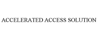 ACCELERATED ACCESS SOLUTION