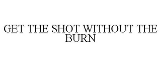 GET THE SHOT WITHOUT THE BURN